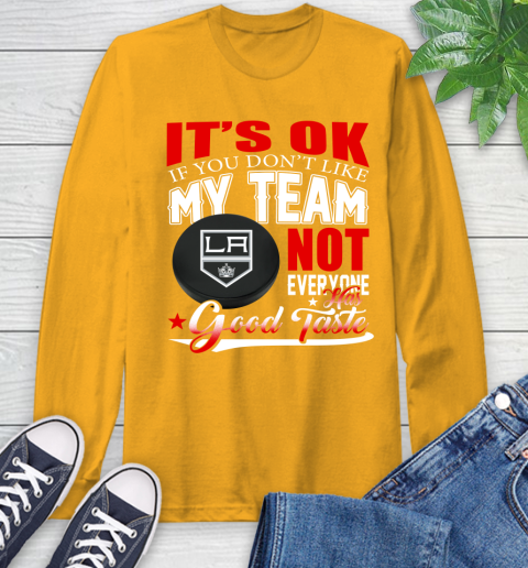 Los Angeles Kings NHL Hockey You Don't Like My Team Not Everyone Has Good Taste Long Sleeve T-Shirt 2