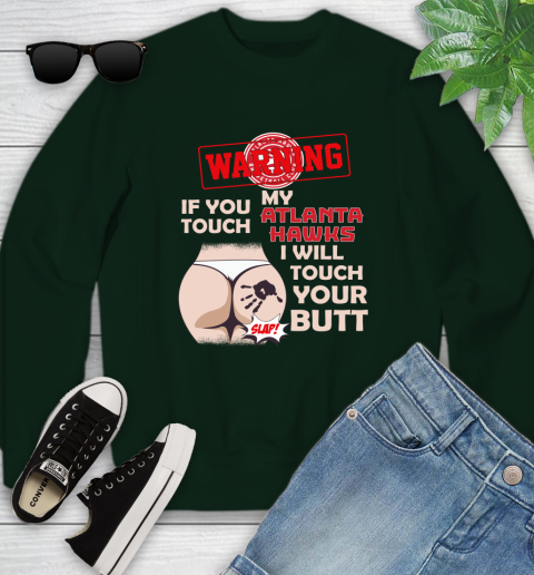 Atlanta Hawks NBA Basketball Warning If You Touch My Team I Will Touch My Butt Youth Sweatshirt 9