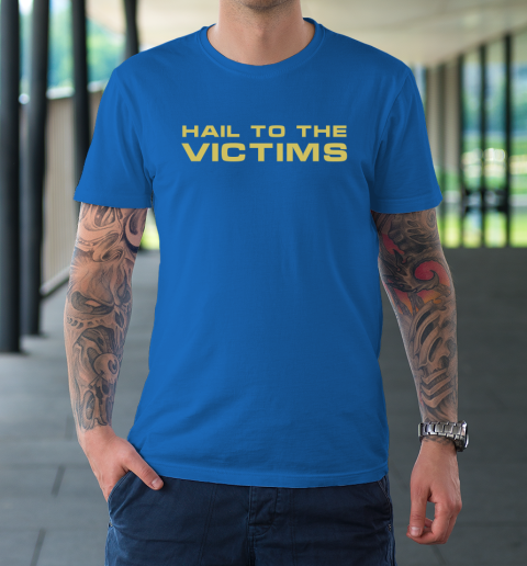 Hail To The Victims Shirt T-Shirt 8