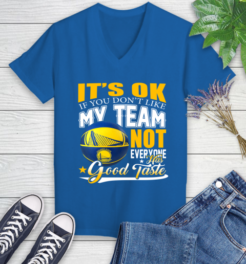 NBA It's Ok If You Don't Like My Team Golden State Warriors Not Everyone Has Good Taste Basketball Women's V-Neck T-Shirt 10