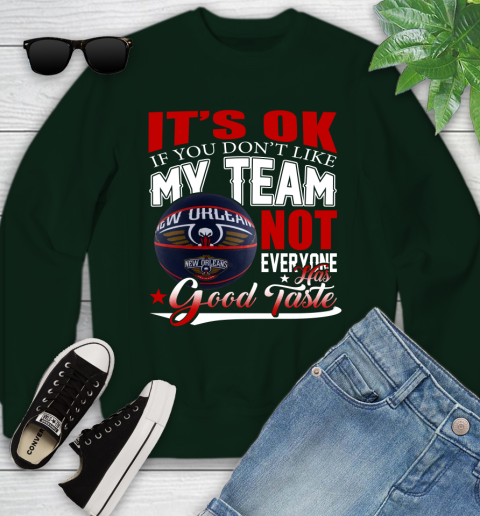 NBA It's Ok If You Don't Like My Team New Orleans Pelicans Not Everyone Has Good Taste Basketball Youth Sweatshirt 9