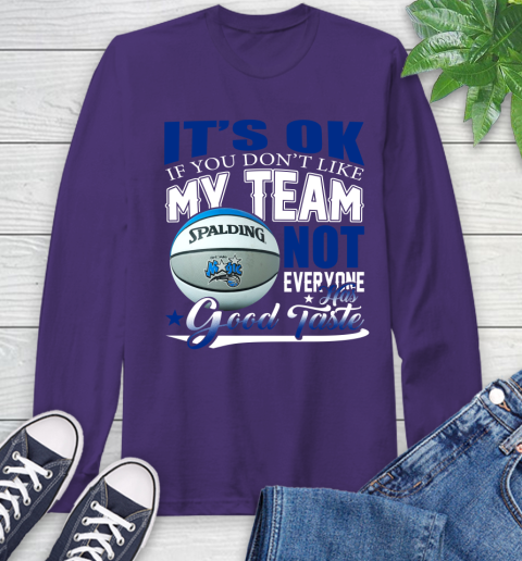 NBA It's Ok If You Don't Like My Team Orlando Magic Not Everyone Has Good Taste Basketball Long Sleeve T-Shirt 5