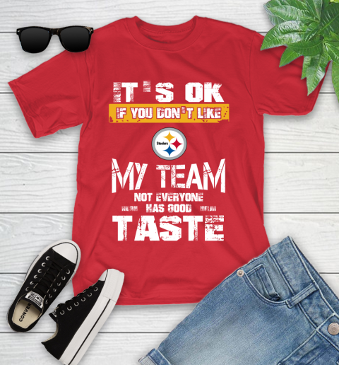 Pittsburgh Steelers NFL Football It's Ok If You Don't Like My Team Not Everyone Has Good Taste Youth T-Shirt 13