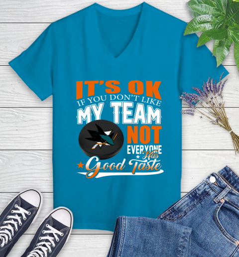 San Jose Sharks NHL Hockey You Don't Like My Team Not Everyone Has Good Taste Women's V-Neck T-Shirt 7