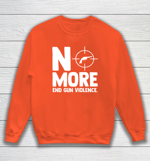 Anti Guns No More End Gun Violence Gun Control Support Sweatshirt