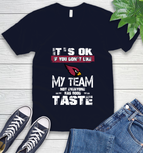 Arizona Cardinals NFL Football It's Ok If You Don't Like My Team Not Everyone Has Good Taste V-Neck T-Shirt 2