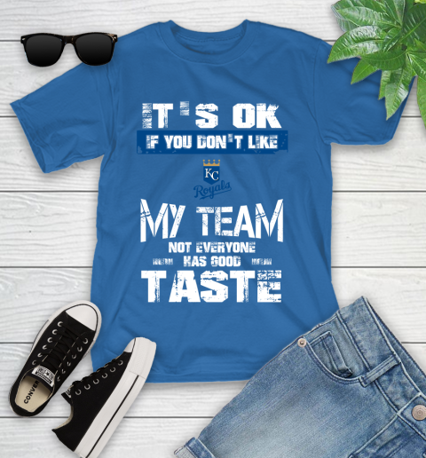 Kansas City Royals MLB Baseball It's Ok If You Don't Like My Team Not Everyone Has Good Taste Youth T-Shirt 12