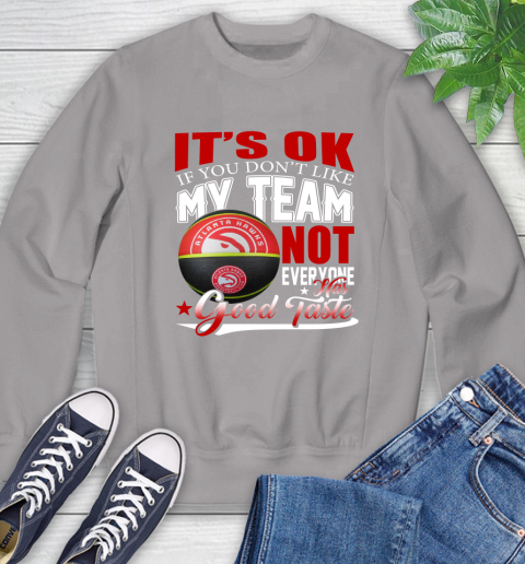 NBA It's Ok If You Don't Like My Team Atlanta Hawks Not Everyone Has Good Taste Basketball Sweatshirt 5