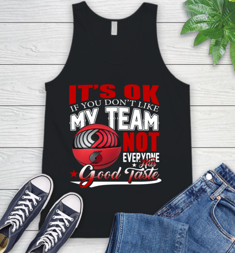 NBA It's Ok If You Don't Like My Team Portland Trail Blazers Not Everyone Has Good Taste Basketball Tank Top