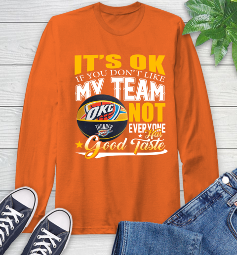 NBA It's Ok If You Don't Like My Team Oklahoma City Thunder Not Everyone Has Good Taste Basketball Long Sleeve T-Shirt 4