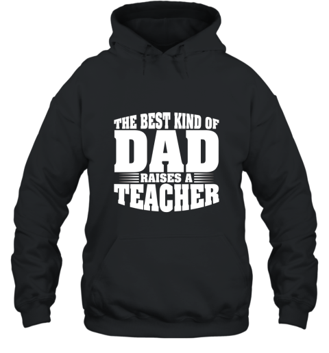 Teacher Shirt The Best Kind Of Dad Raises A Teacher T shirt Hooded