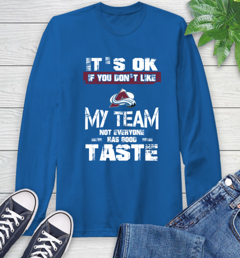 Colorado Avalanche NHL Hockey It's Ok If You Don't Like My Team Not Everyone Has Good Taste Long Sleeve T-Shirt 10