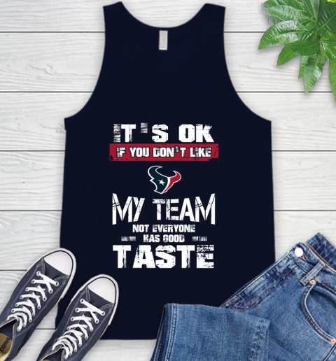 Houston Texans NFL Football It's Ok If You Don't Like My Team Not Everyone Has Good Taste Tank Top 2