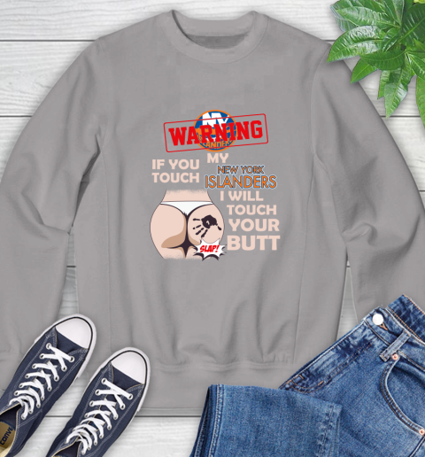 New York Islanders NHL Hockey Warning If You Touch My Team I Will Touch My Butt Sweatshirt 5