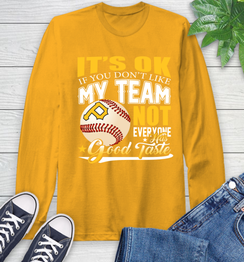 Pittsburgh Pirates MLB Baseball You Don't Like My Team Not Everyone Has Good Taste Long Sleeve T-Shirt 2
