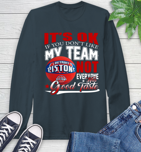 NBA It's Ok If You Don't Like My Team Detroit Pistons Not Everyone Has Good Taste Basketball Long Sleeve T-Shirt 9