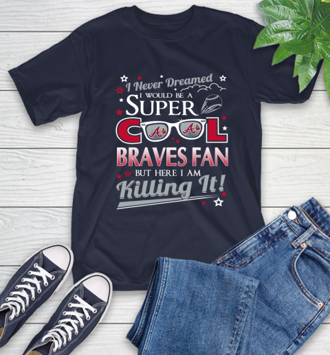 Atlanta Braves MLB Baseball I Never Dreamed I Would Be Super Cool Fan T-Shirt 4 Atlanta Braves MLB Baseball I Never Dreamed I Would Be Super Cool Fan T-Shirt - Image 4