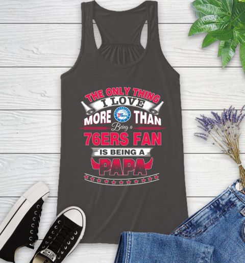 NBA The Only Thing I Love More Than Being A Philadelphia 76ers Fan Is Being A Papa Basketball Racerback Tank 11