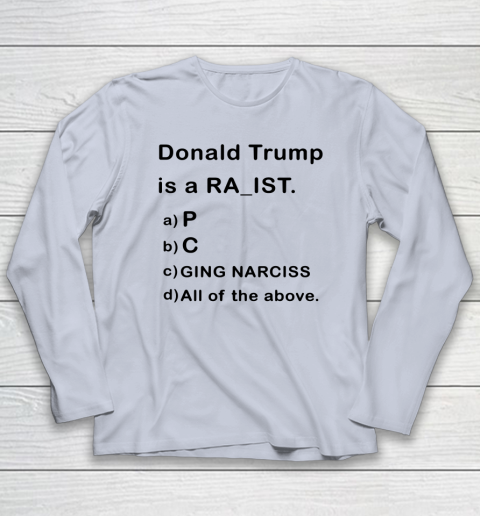 Donald Trump is a Rapist Racist Raging Narcissist Long Sleeve T-Shirt 4