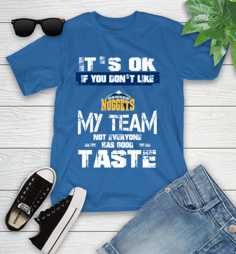 Denver Nuggets NBA Basketball It's Ok If You Don't Like My Team Not Everyone Has Good Taste Youth T-Shirt 12