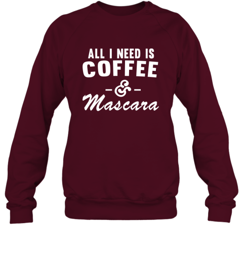 All I Need Is Coffee and Mascara Sweatshirt