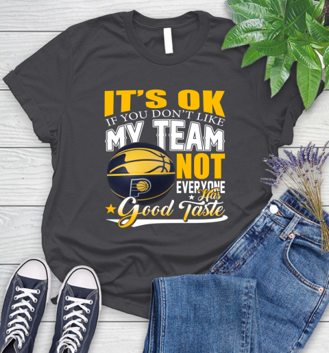 NBA It's Ok If You Don't Like My Team Indiana Pacers Not Everyone Has Good Taste Basketball Women's T-Shirt 8