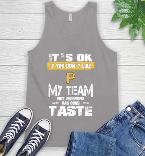 Pittsburgh Pirates MLB Baseball It's Ok If You Don't Like My Team Not Everyone Has Good Taste Tank Top 3