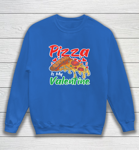Funny Valentines Day Shirt Pizza Is My Valentine Sweatshirt 5