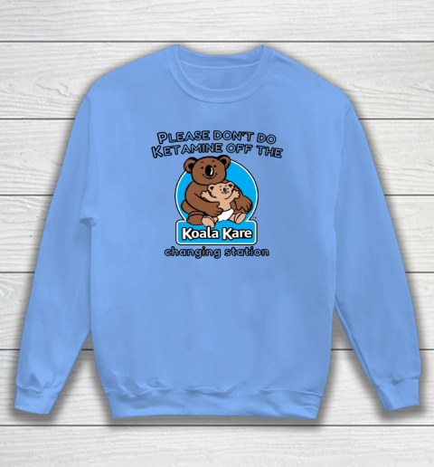 Please Don't Do Ketamine Off The Koala Kare Changing Station Sweatshirt 7