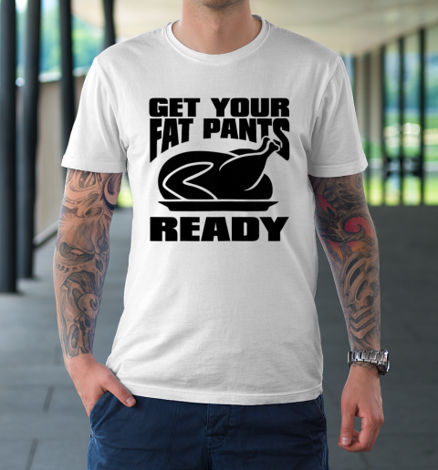 Thanksgiving Day Funny Get Your Fat Pants Ready Turkey T-Shirt