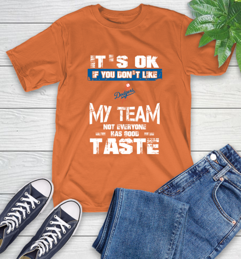 Los Angeles Dodgers MLB Baseball It's Ok If You Don't Like My Team Not Everyone Has Good Taste T-Shirt 4