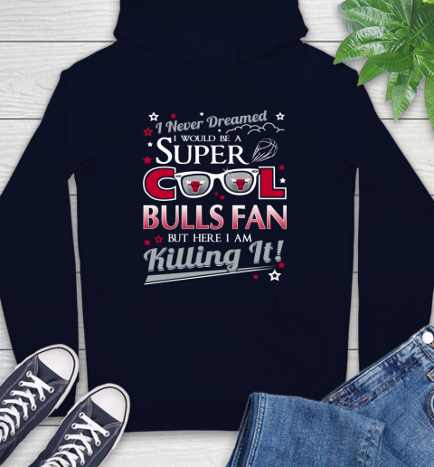 Chicago Bulls NBA Basketball I Never Dreamed I Would Be Super Cool Fan Hoodie 3