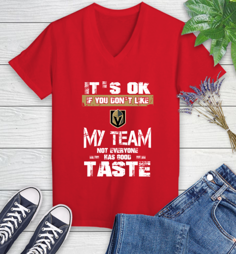 Vegas Golden Knights NHL Hockey It's Ok If You Don't Like My Team Not Everyone Has Good Taste Women's V-Neck T-Shirt 11