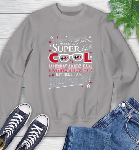 Carolina Hurricanes NHL Hockey I Never Dreamed I Would Be Super Cool Fan Sweatshirt 5