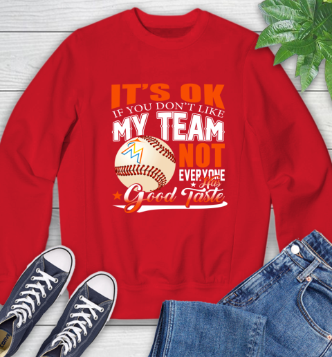 Miami Marlins MLB Baseball You Don't Like My Team Not Everyone Has Good Taste Sweatshirt 10