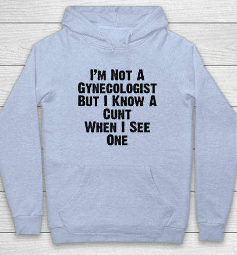 I'm Not A Gynecologist But I Know A Cunt When I See One Hoodie 5