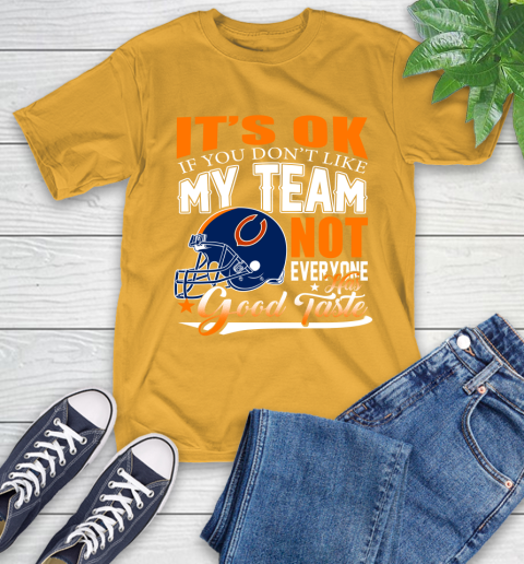 NFL It's Ok If You Don't Like My Team Chicago Bears Not Everyone Has Good Taste Football T-Shirt 2