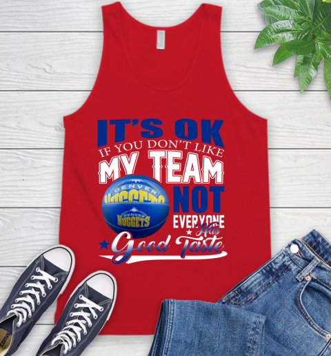 NBA It's Ok If You Don't Like My Team Denver Nuggets Not Everyone Has Good Taste Basketball Tank Top 5