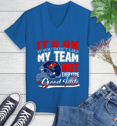 Tampa Bay Buccaneers NFL Football You Don't Like My Team Not Everyone Has Good Taste Women's V-Neck T-Shirt 10