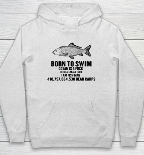 Born To Swim Ocean Is A Fuck Shirt Kill Em All 1987 I Am Fish Man Hoodie