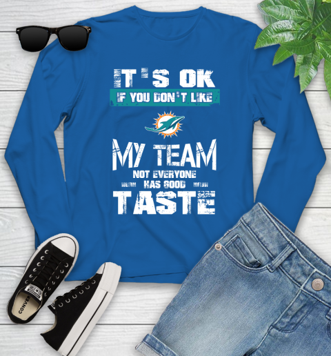 Miami Dolphins NFL Football It's Ok If You Don't Like My Team Not Everyone Has Good Taste Youth Long Sleeve 10