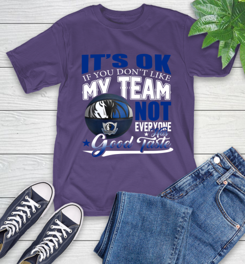 NBA It's Ok If You Don't Like My Team Dallas Mavericks Not Everyone Has Good Taste Basketball T-Shirt 5
