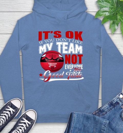 NBA It's Ok If You Don't Like My Team Chicago Bulls Not Everyone Has Good Taste Basketball Hoodie 11