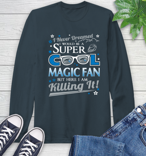 Orlando Magic NBA Basketball I Never Dreamed I Would Be Super Cool Fan Long Sleeve T-Shirt 9