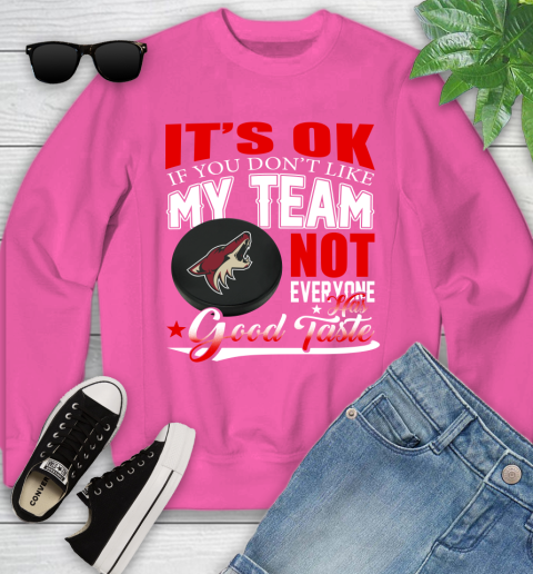 Arizona Coyotes NHL Hockey You Don't Like My Team Not Everyone Has Good Taste Youth Sweatshirt 6
