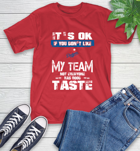 Los Angeles Dodgers MLB Baseball It's Ok If You Don't Like My Team Not Everyone Has Good Taste T-Shirt 11