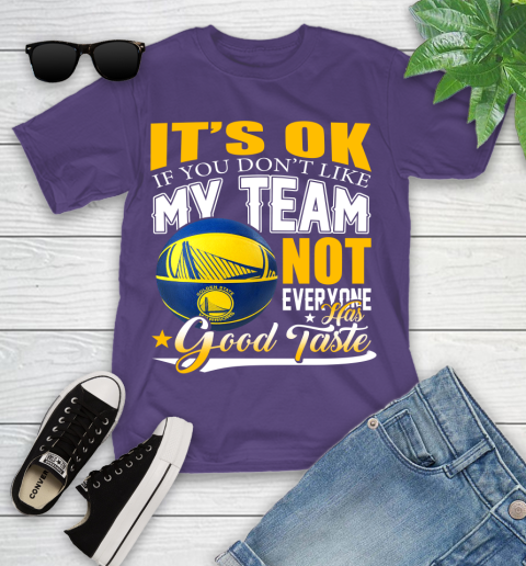 NBA It's Ok If You Don't Like My Team Golden State Warriors Not Everyone Has Good Taste Basketball Youth T-Shirt 3