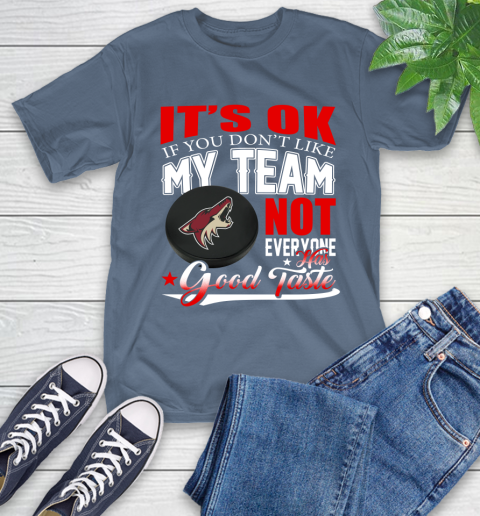 Arizona Coyotes NHL Hockey You Don't Like My Team Not Everyone Has Good Taste T-Shirt 8