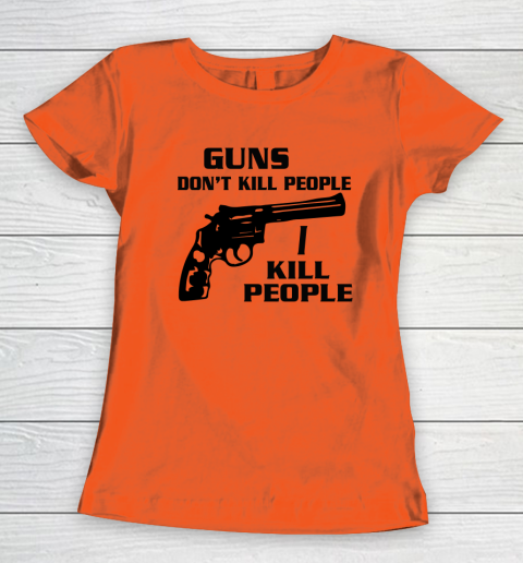 Guns Don't Kill People I Do Shirt I Kill People Women's T-Shirt 2