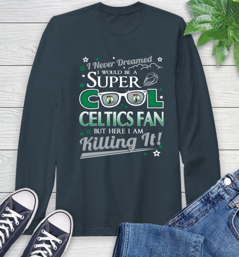 Boston Celtics NBA Basketball I Never Dreamed I Would Be Super Cool Fan Long Sleeve T-Shirt 9